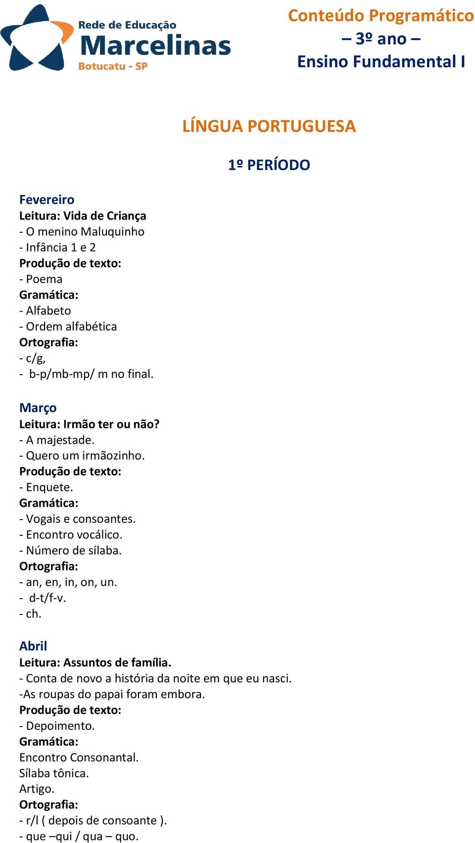 - Vogais e consoantes. - Encontro vocálico. - Número de sílaba. - an, en, in, on, un. - d-t/f-v. - ch. Abril Leitura: Assuntos de família.