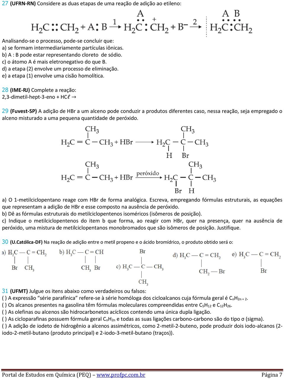 28 (IME-RJ) Complete a reação: 2,3-dimetil-hept-3-eno + HCl 29 (Fuvest-SP) A adição de HBr a um alceno pode conduzir a produtos diferentes caso, nessa reação, seja empregado o alceno misturado a uma