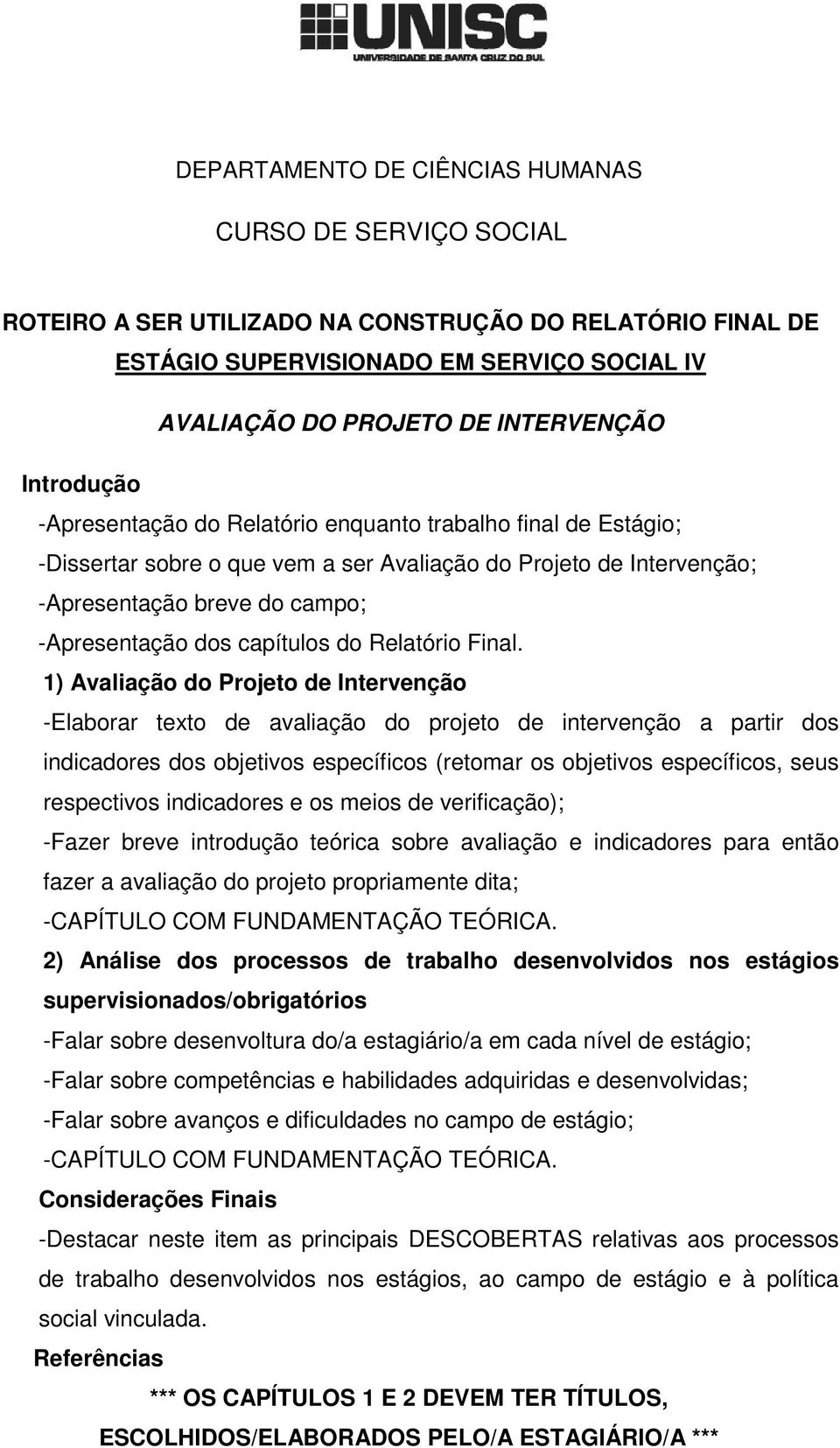 breve introdução teórica sobre avaliação e indicadores para então fazer a avaliação do projeto propriamente dita;.