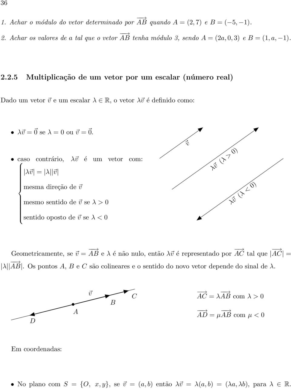 caso contrário, λ é um vetor com: λ = λ mesma direção de mesmo sentido de se λ > 0 λ (λ > 0) λ (λ < 0) sentido oposto de se λ < 0 Geometricamente, se = AB e λ é não nulo, então λ é