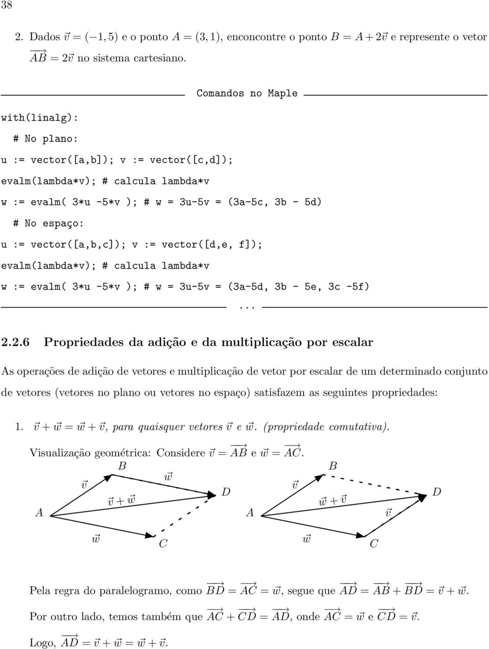 vector([a,b,c]); v := vector([d,e, f]); evalm(lambda*v); # calcula lambda*v w := evalm( 3*u -5*v ); # w = 3u-5v = (3a-5d, 3b - 5e, 3c -5f)... 2.
