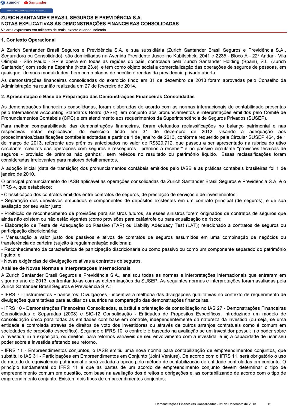 e sua subsidiária (, Seguradora ou Consolidado), são domiciliadas na Avenida Presidente Juscelino Kubitschek, 2041 e 2235 - Bloco A - 22º Andar - Vila Olímpia - São Paulo - SP e opera em todas as