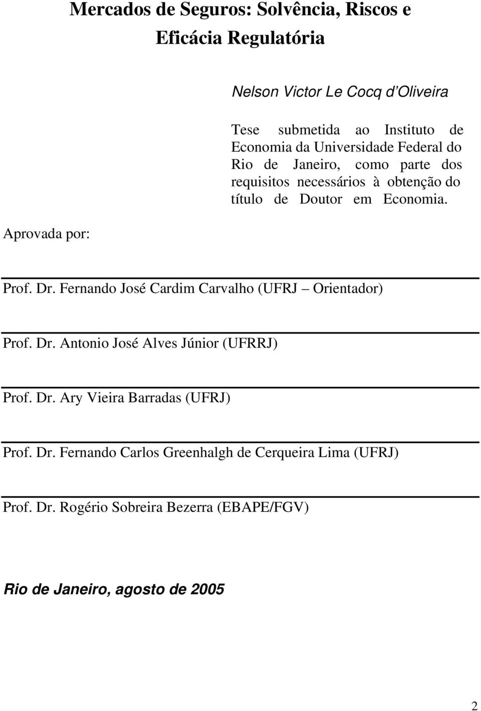 Prof. Dr. Fernando José Cardim Carvalho (UFRJ Orientador) Prof. Dr. Antonio José Alves Júnior (UFRRJ) Prof. Dr. Ary Vieira Barradas (UFRJ) Prof.