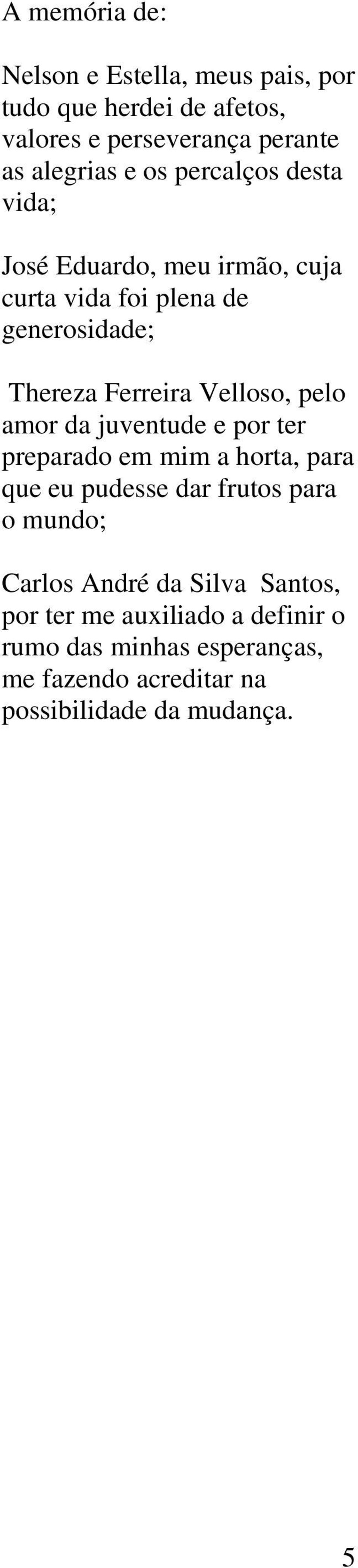 pelo amor da juventude e por ter preparado em mim a horta, para que eu pudesse dar frutos para o mundo; Carlos André da