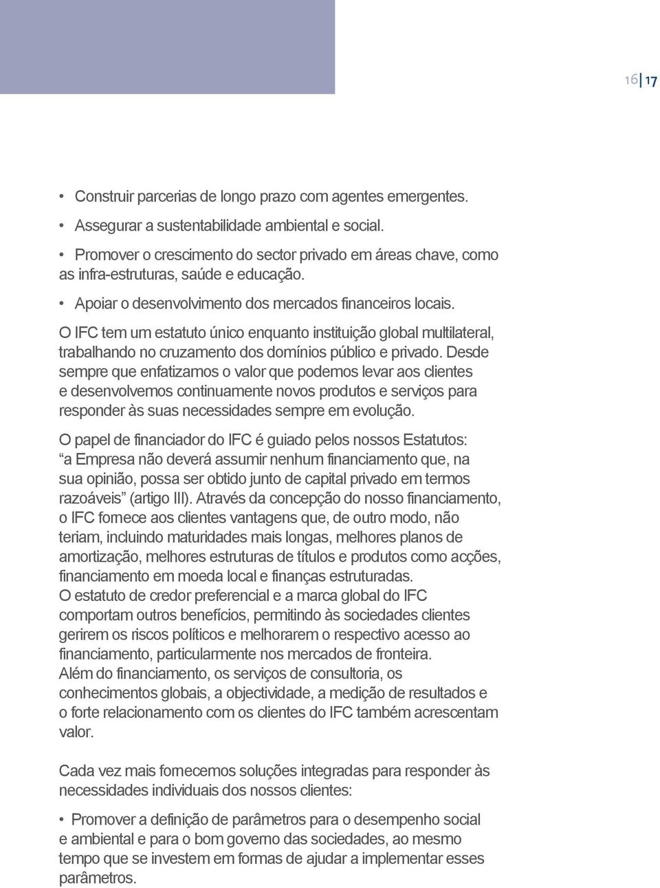 O IFC tem um estatuto único enquanto instituição global multilateral, trabalhando no cruzamento dos domínios público e privado.