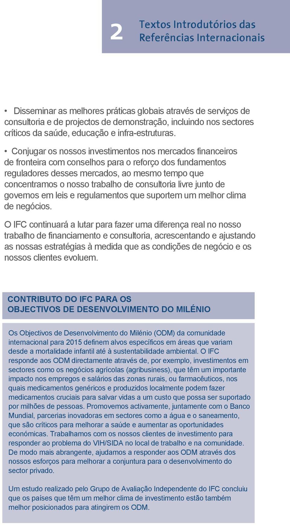 Conjugar os nossos investimentos nos mercados financeiros de fronteira com conselhos para o reforço dos fundamentos reguladores desses mercados, ao mesmo tempo que concentramos o nosso trabalho de