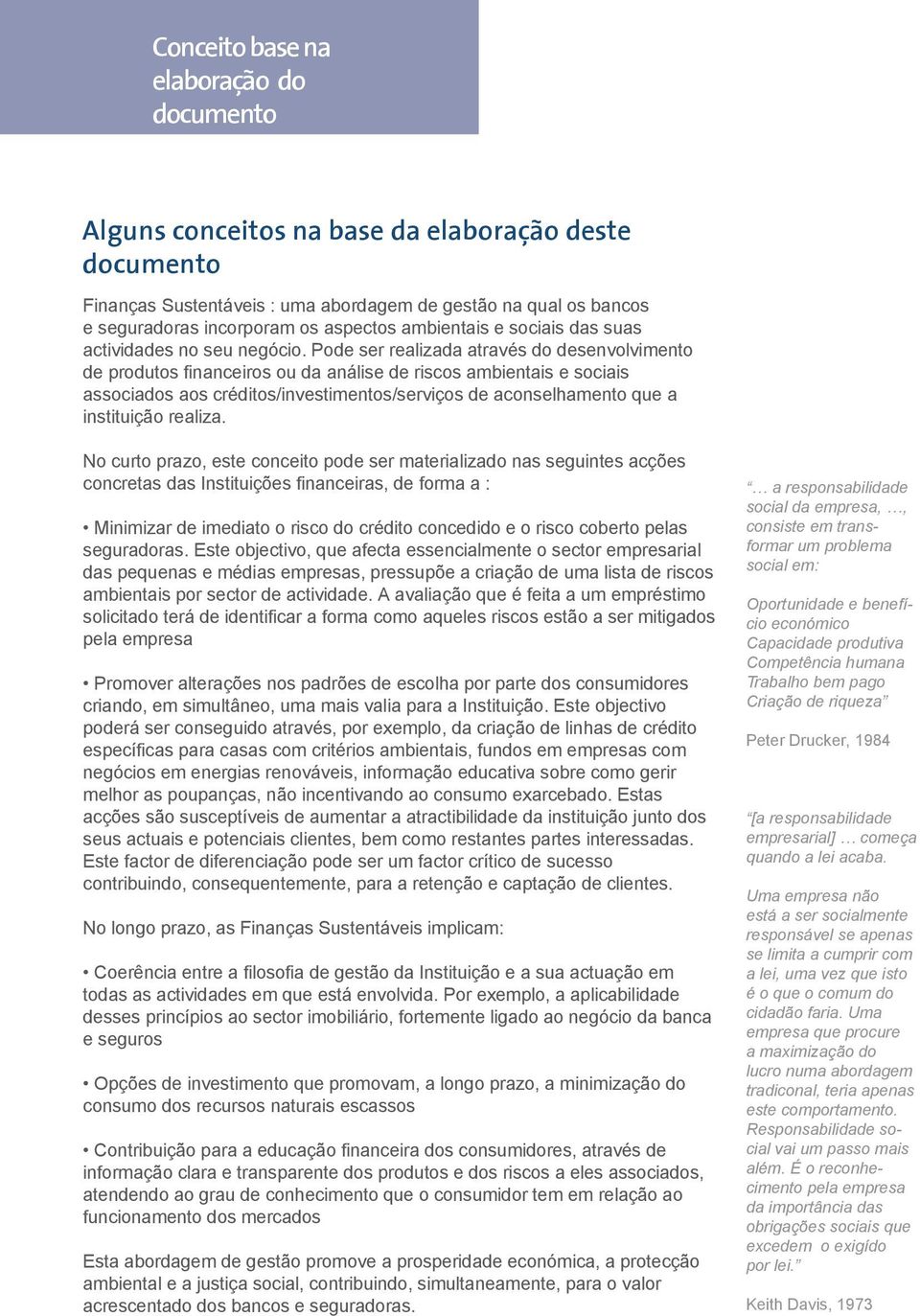 Pode ser realizada através do desenvolvimento de produtos financeiros ou da análise de riscos ambientais e sociais associados aos créditos/investimentos/serviços de aconselhamento que a instituição