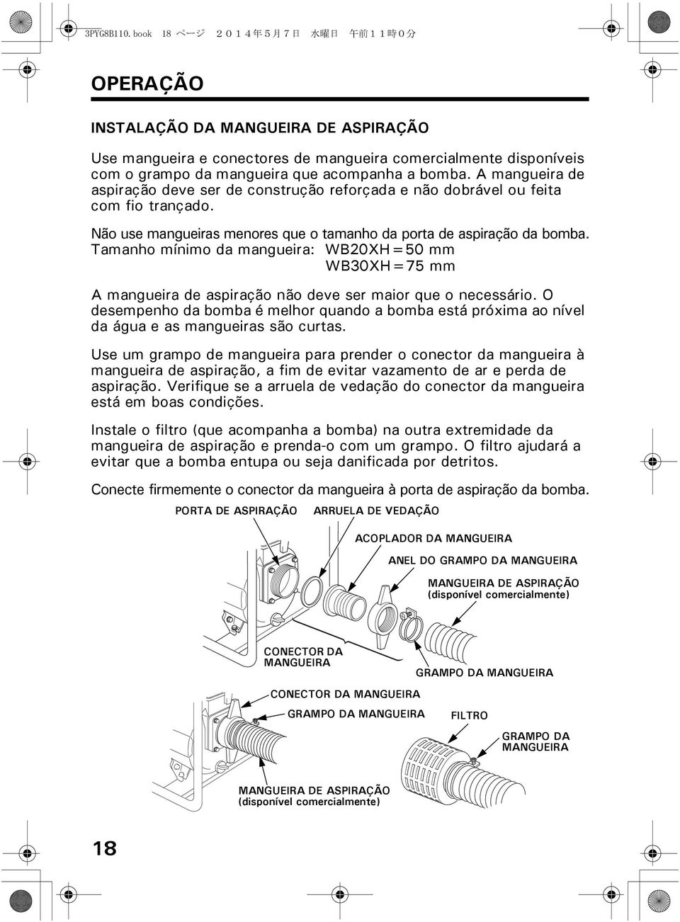 A mangueira de aspiração deve ser de construção reforçada e não dobrável ou feita com fio trançado. Não use mangueiras menores que o tamanho da porta de aspiração da bomba.