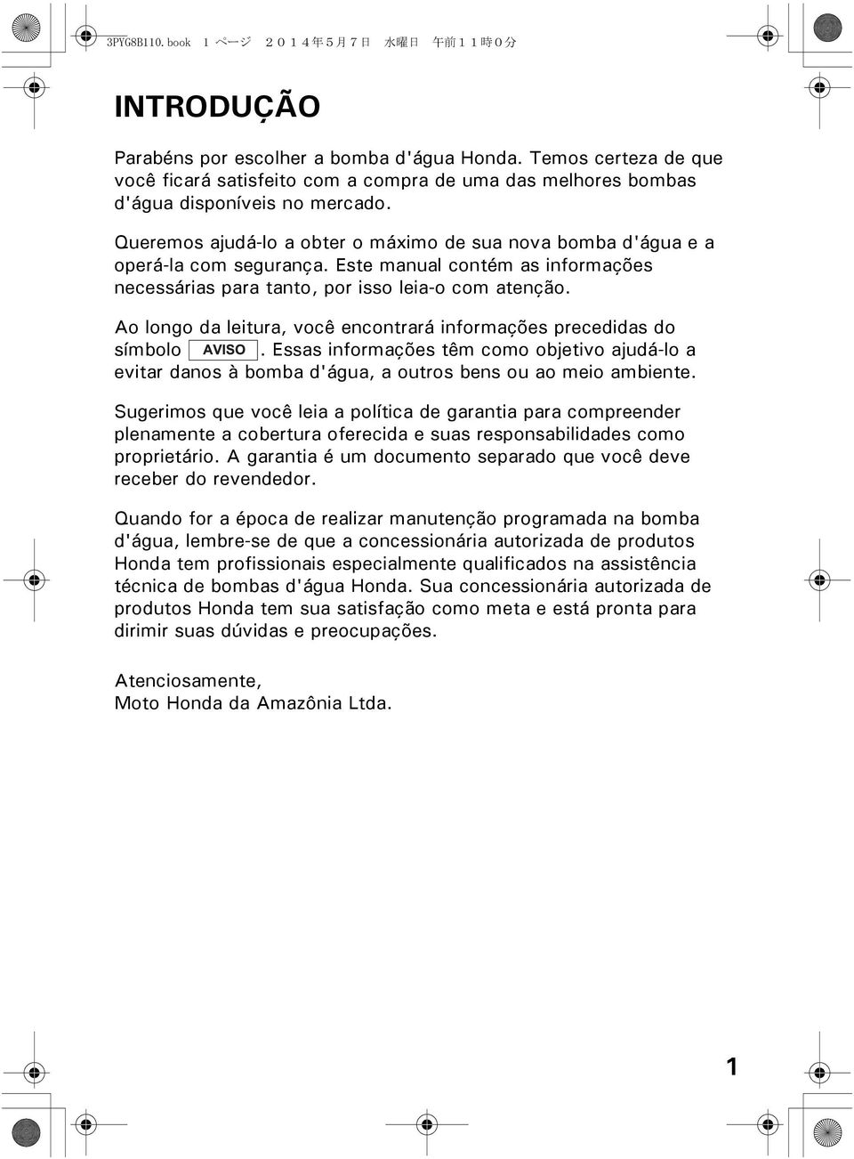 Queremos ajudá-lo a obter o máximo de sua nova bomba d'água e a operá-la com segurança. Este manual contém as informações necessárias para tanto, por isso leia-o com atenção.