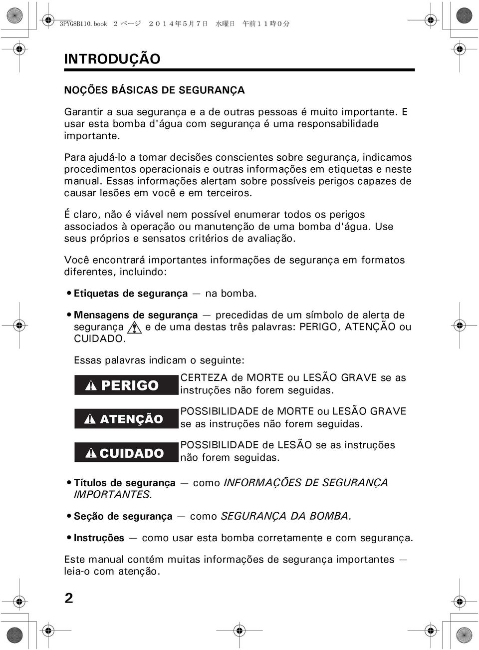 Para ajudá-lo a tomar decisões conscientes sobre segurança, indicamos procedimentos operacionais e outras informações em etiquetas e neste manual.