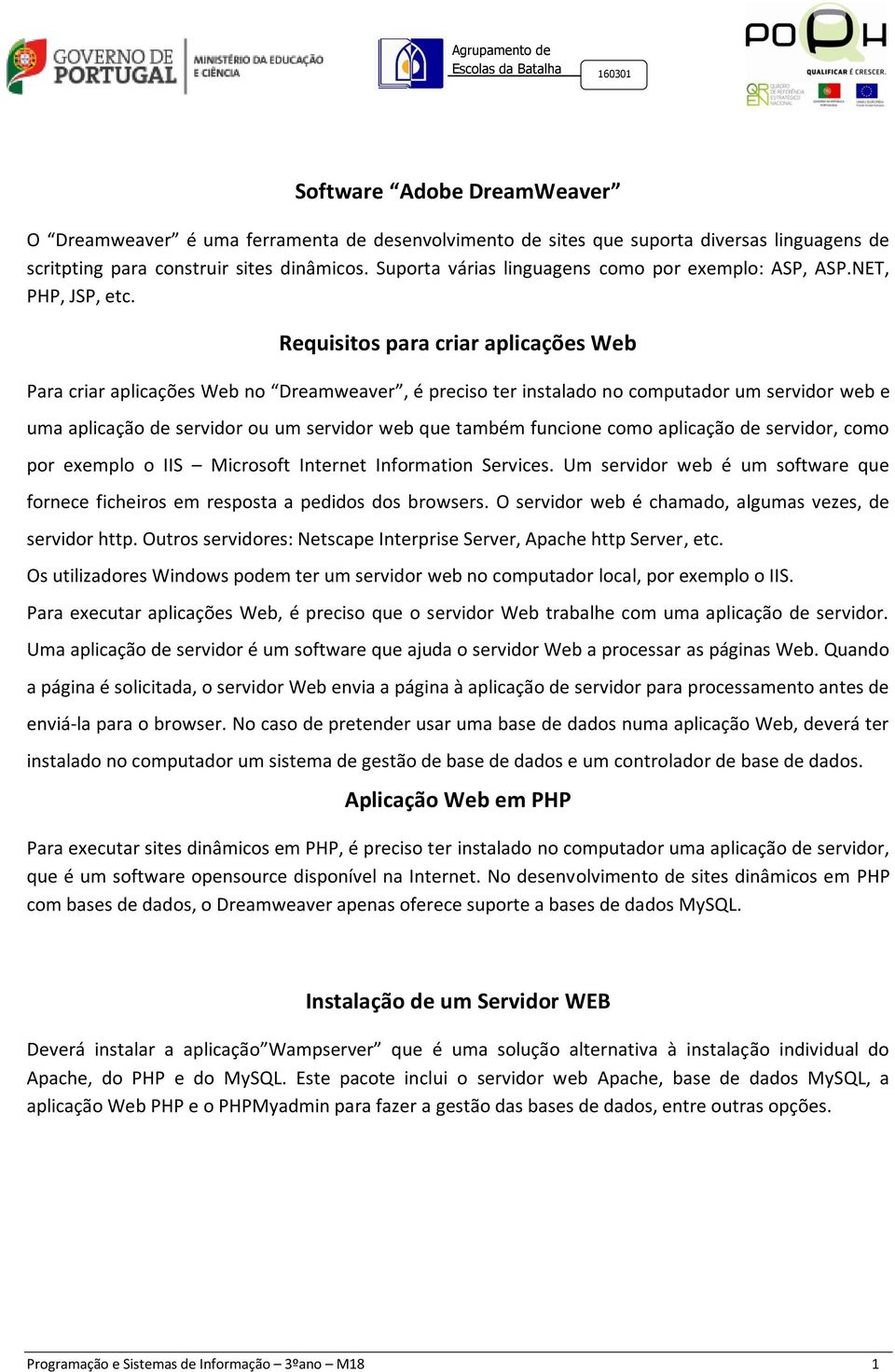 Requisitos para criar aplicações Web Para criar aplicações Web no Dreamweaver, é preciso ter instalado no computador um servidor web e uma aplicação de servidor ou um servidor web que também funcione