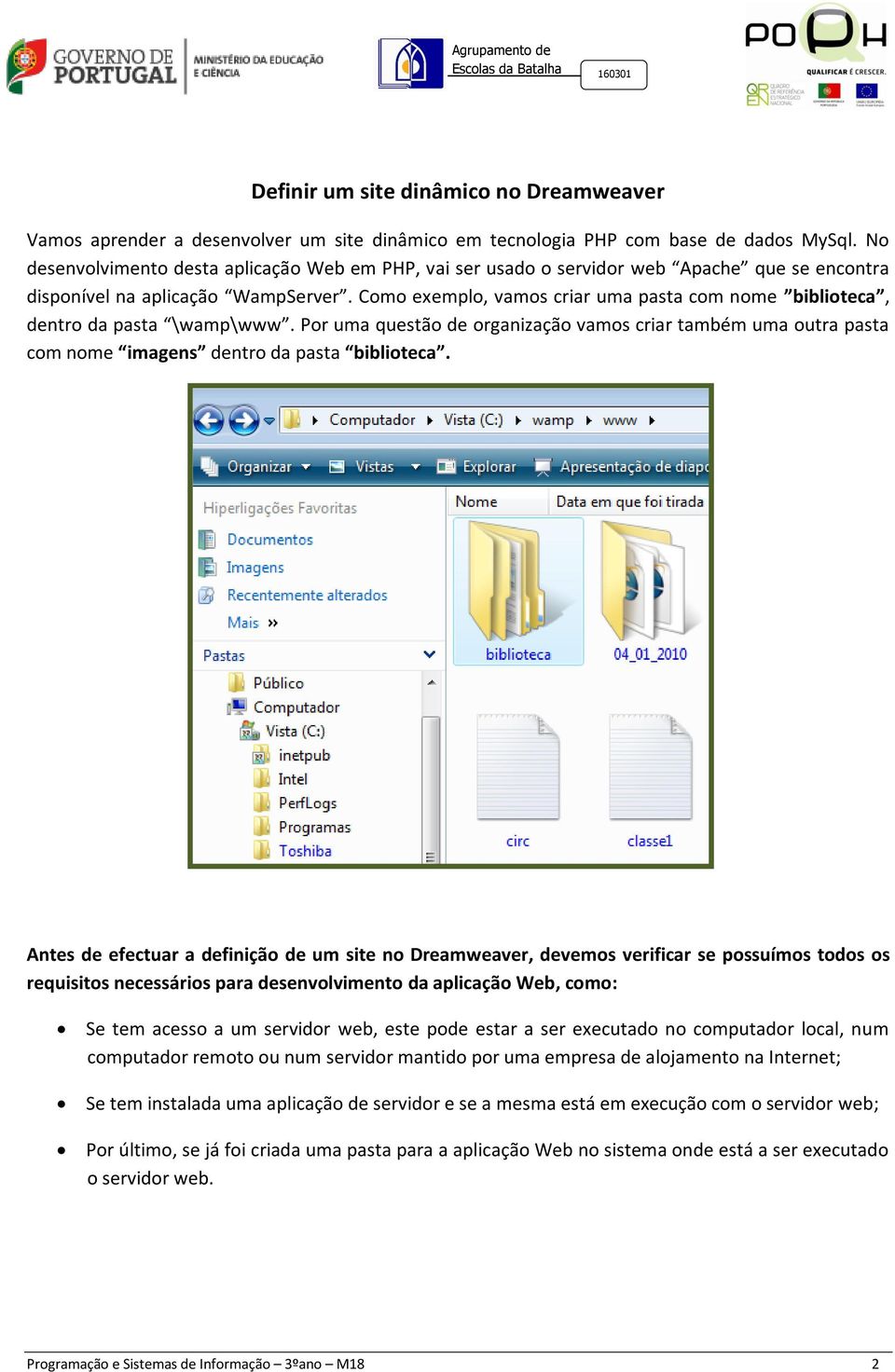 Como exemplo, vamos criar uma pasta com nome biblioteca, dentro da pasta \wamp\www. Por uma questão de organização vamos criar também uma outra pasta com nome imagens dentro da pasta biblioteca.