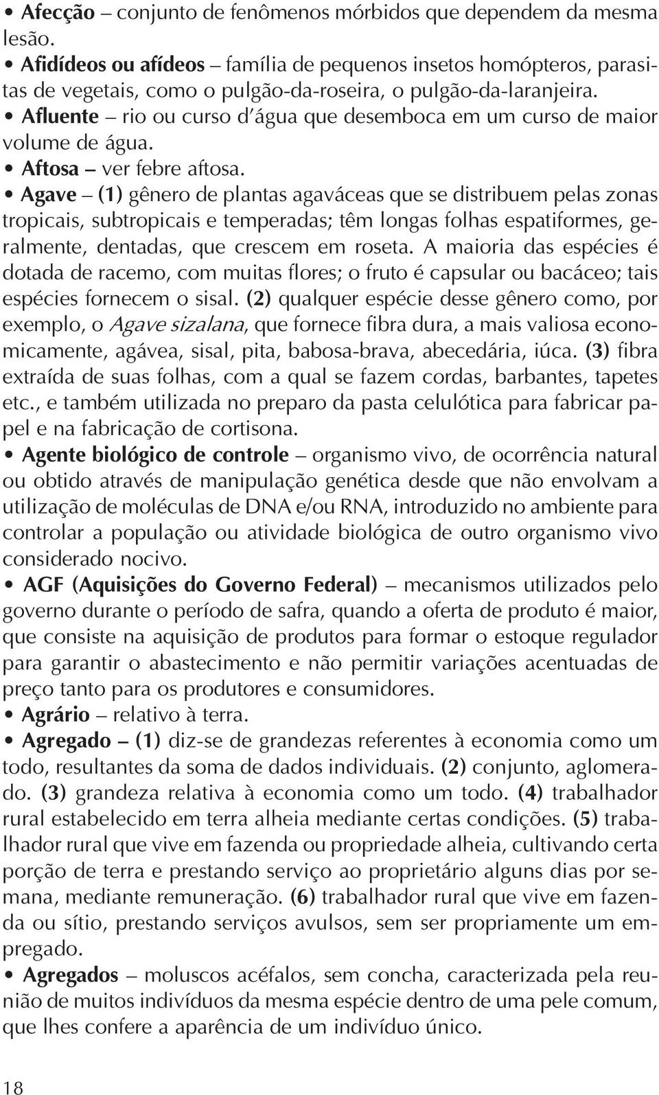 Afluente rio ou curso d água que desemboca em um curso de maior volume de água. Aftosa ver febre aftosa.