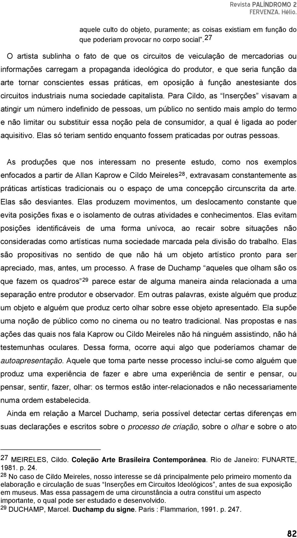 práticas, em oposição à função anestesiante dos circuitos industriais numa sociedade capitalista.