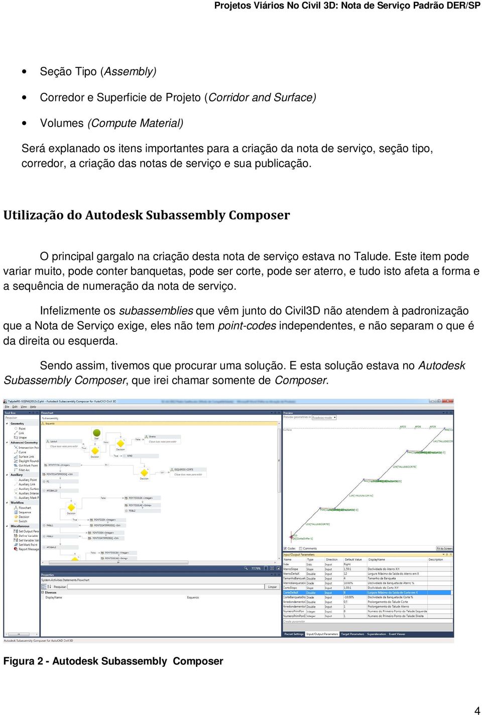 Este item pode variar muito, pode conter banquetas, pode ser corte, pode ser aterro, e tudo isto afeta a forma e a sequência de numeração da nota de serviço.