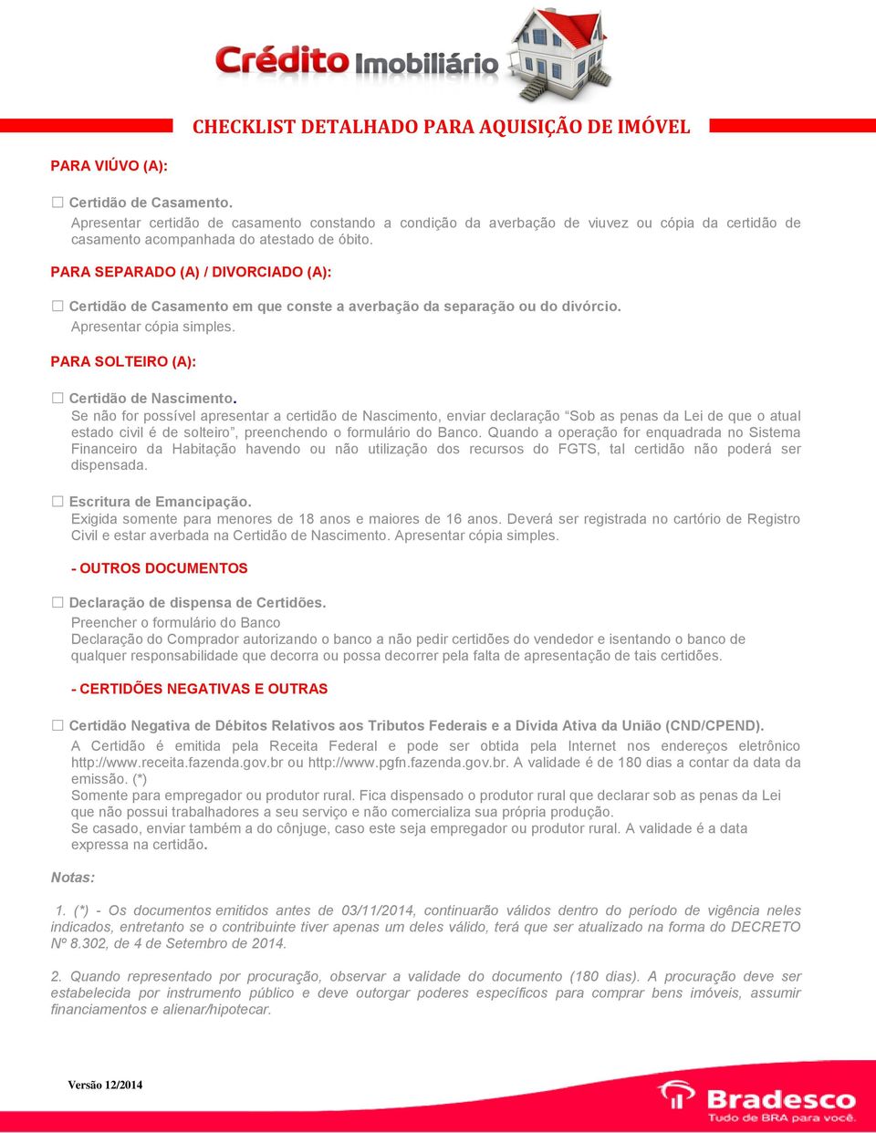 Se não for possível apresentar a certidão de Nascimento, enviar declaração Sob as penas da Lei de que o atual estado civil é de solteiro, preenchendo o formulário do Banco.