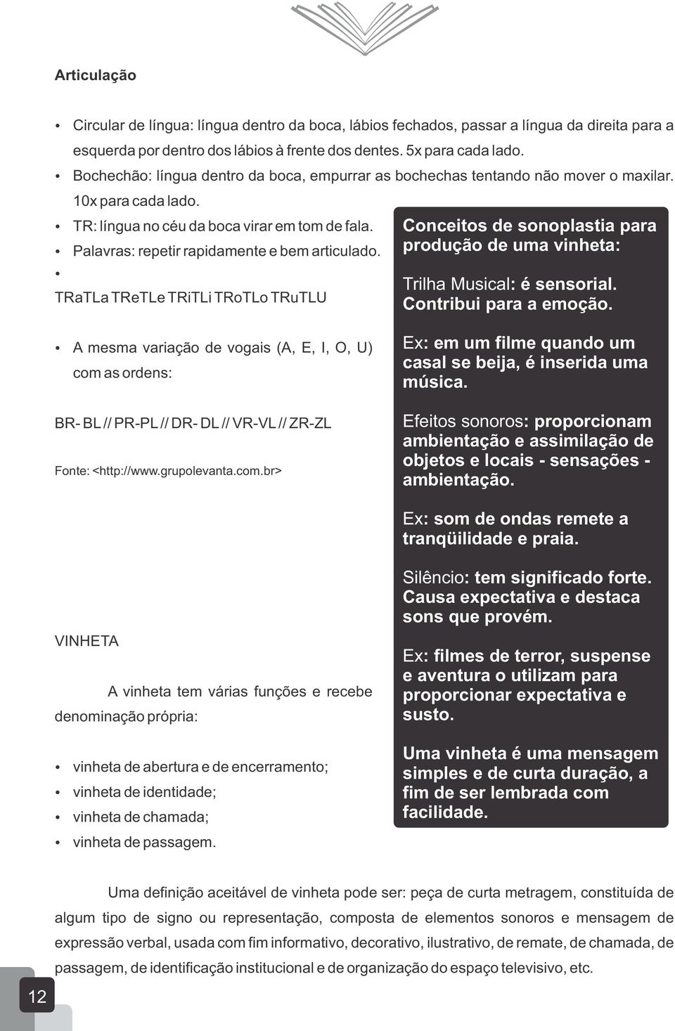 Palavras: repetir rapidamente e bem articulado. TRaTLa TReTLe TRiTLi TRoTLo TRuTLU Conceitos de sonoplastia para produção de uma vinheta: Trilha Musical: é sensorial. Contribui para a emoção.