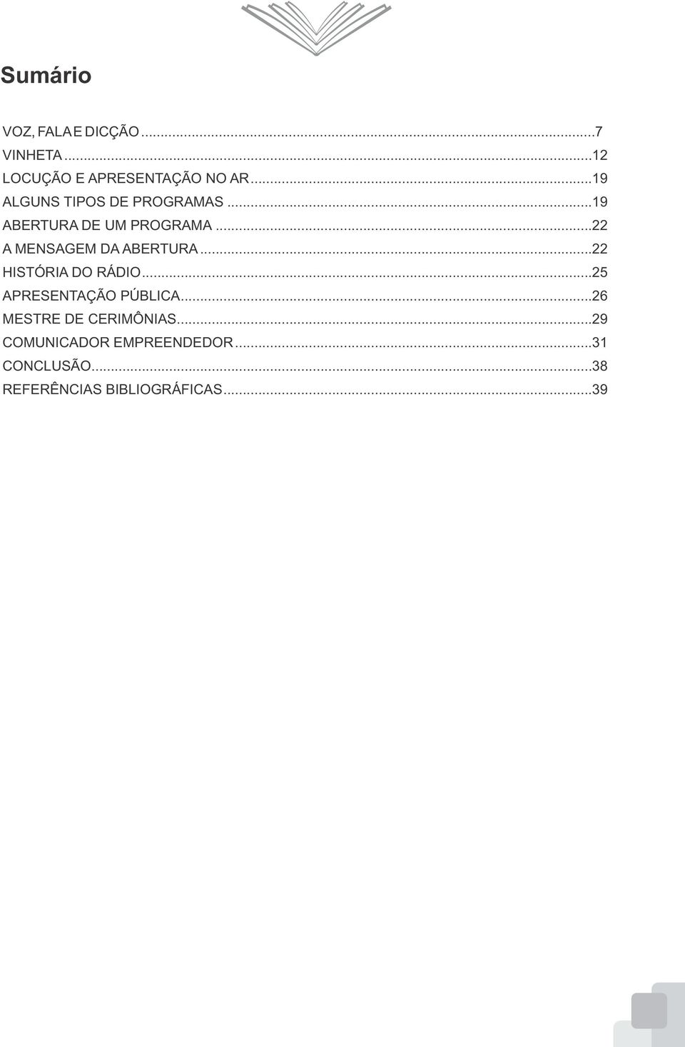 ..22 A MENSAGEM DA ABERTURA...22 HISTÓRIA DO RÁDIO...25 APRESENTAÇÃO PÚBLICA.