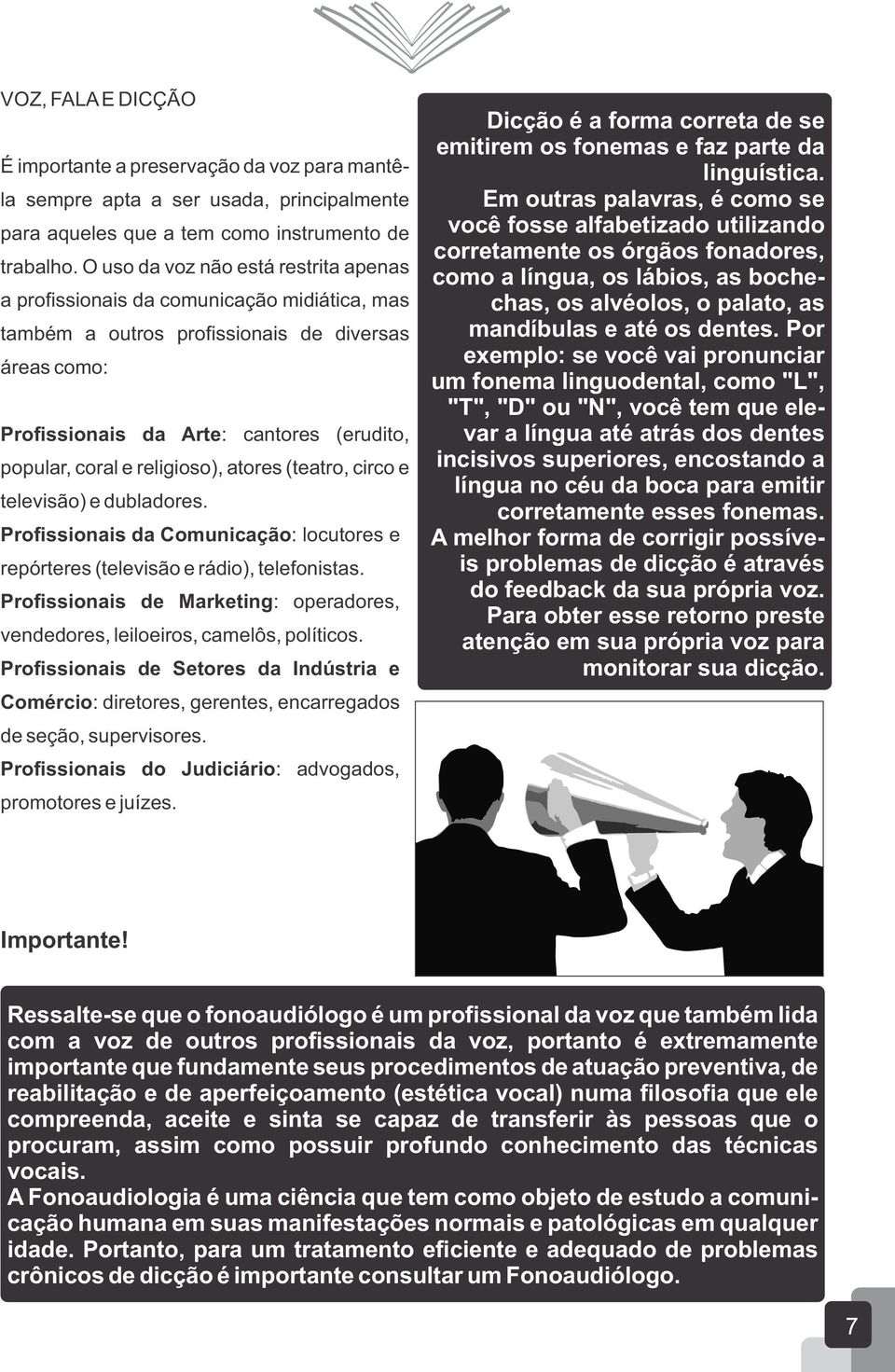 religioso), atores (teatro, circo e televisão) e dubladores. Profissionais da Comunicação: locutores e repórteres (televisão e rádio), telefonistas.