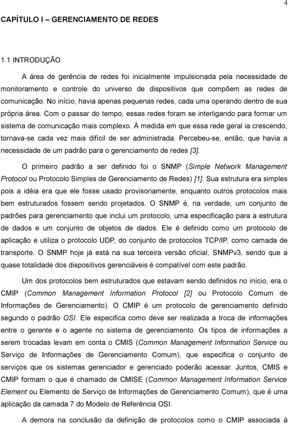 No início, havia apenas pequenas redes, cada uma operando dentro de sua própria área. Com o passar do tempo, essas redes foram se interligando para formar um sistema de comunicação mais complexo.