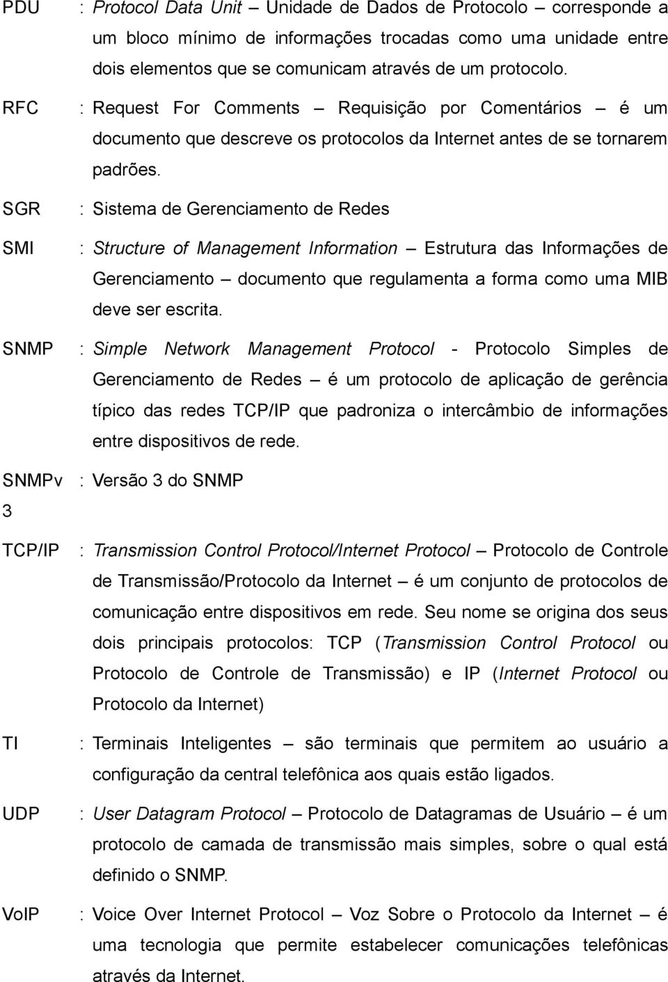 : Sistema de Gerenciamento de Redes : Structure of Management Information Estrutura das Informações de Gerenciamento documento que regulamenta a forma como uma MIB deve ser escrita.