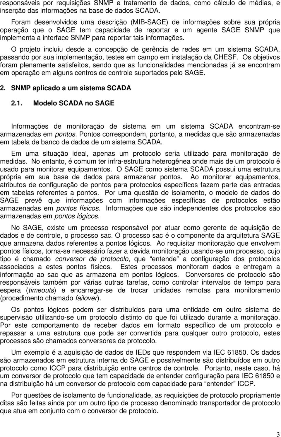 informações. O projeto incluiu desde a concepção de gerência de redes em um sistema SCADA, passando por sua implementação, testes em campo em instalação da CHESF.