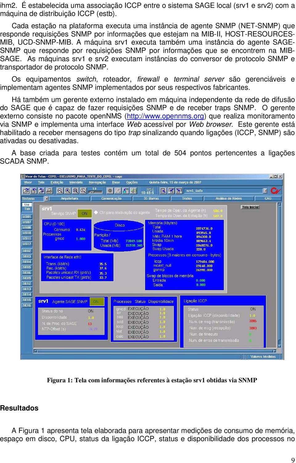 A máquina srv1 executa também uma instância do agente SAGE- SNMP que responde por requisições SNMP por informações que se encontrem na MIB- SAGE.