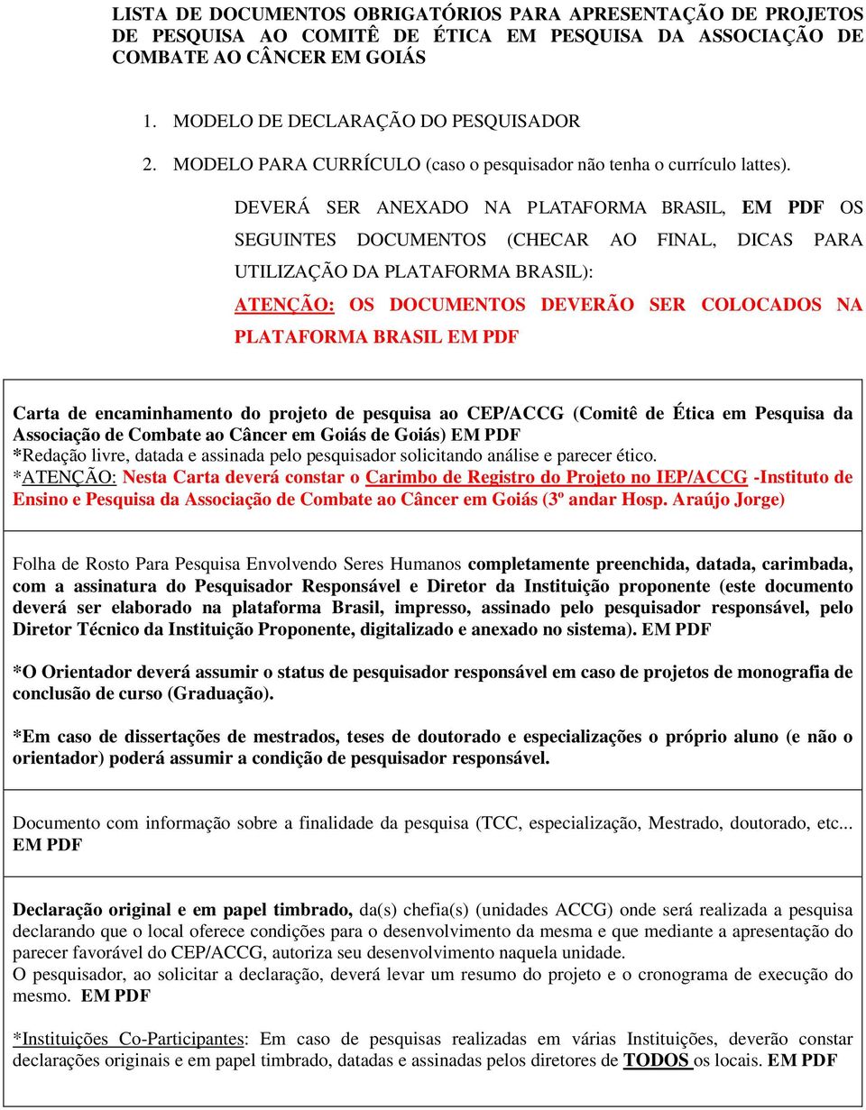 DEVERÁ SER ANEXADO NA PLATAFORMA BRASIL, EM PDF OS SEGUINTES DOCUMENTOS (CHECAR AO FINAL, DICAS PARA UTILIZAÇÃO DA PLATAFORMA BRASIL): ATENÇÃO: OS DOCUMENTOS DEVERÃO SER COLOCADOS NA PLATAFORMA