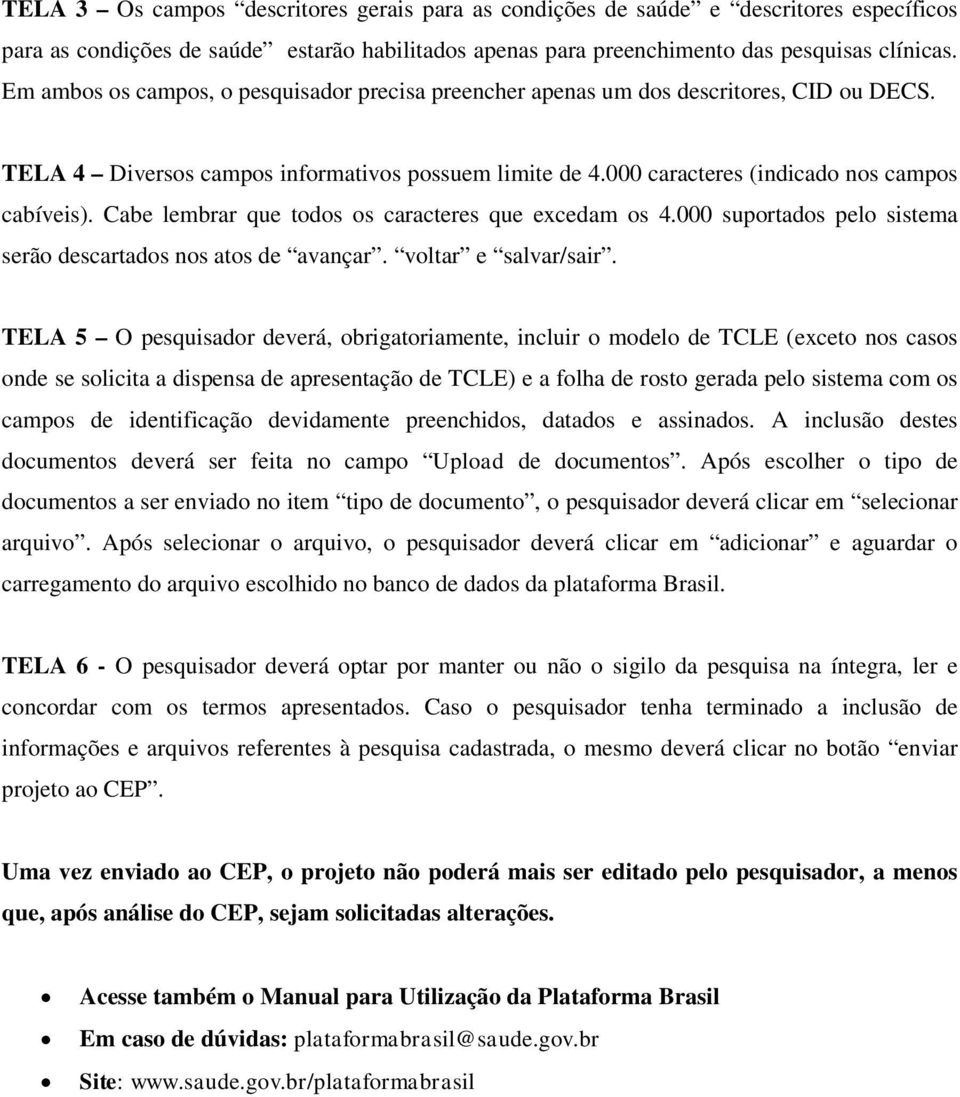 Cabe lembrar que todos os caracteres que excedam os 4.000 suportados pelo sistema serão descartados nos atos de avançar. voltar e salvar/sair.