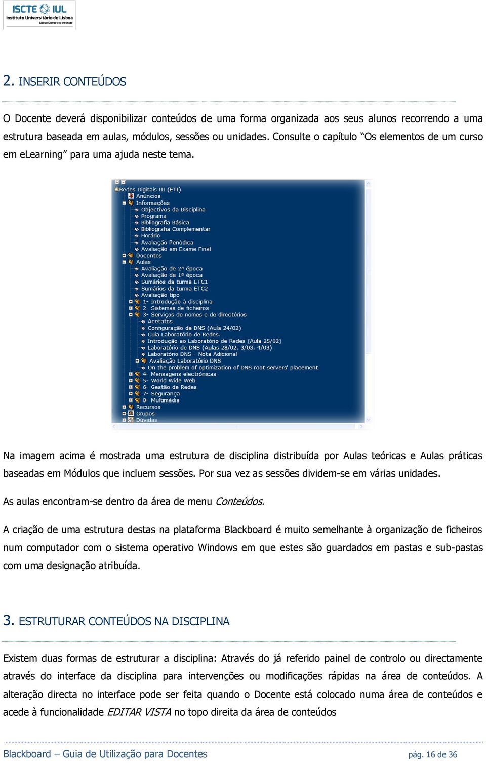 Na imagem acima é mostrada uma estrutura de disciplina distribuída por Aulas teóricas e Aulas práticas baseadas em Módulos que incluem sessões. Por sua vez as sessões dividem-se em várias unidades.