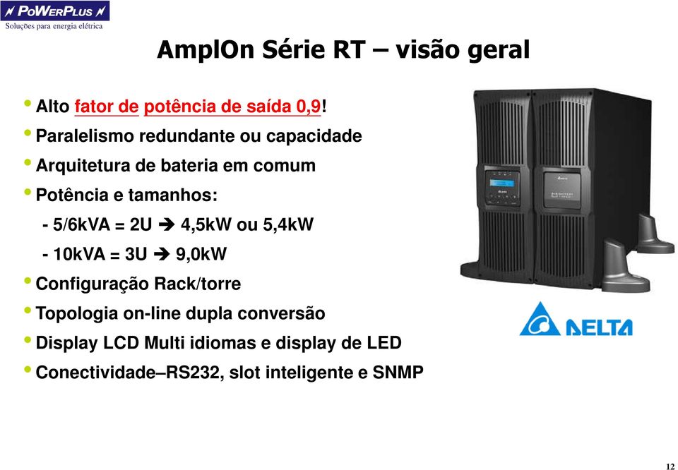 tamanhos: - 5/6kVA = 2U 4,5kW ou 5,4kW - 10kVA = 3U 9,0kW Configuração Rack/torre