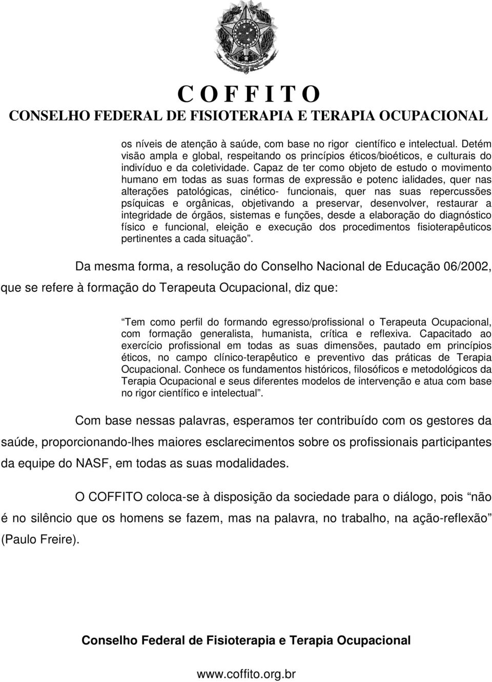 psíquicas e orgânicas, objetivando a preservar, desenvolver, restaurar a integridade de órgãos, sistemas e funções, desde a elaboração do diagnóstico físico e funcional, eleição e execução dos