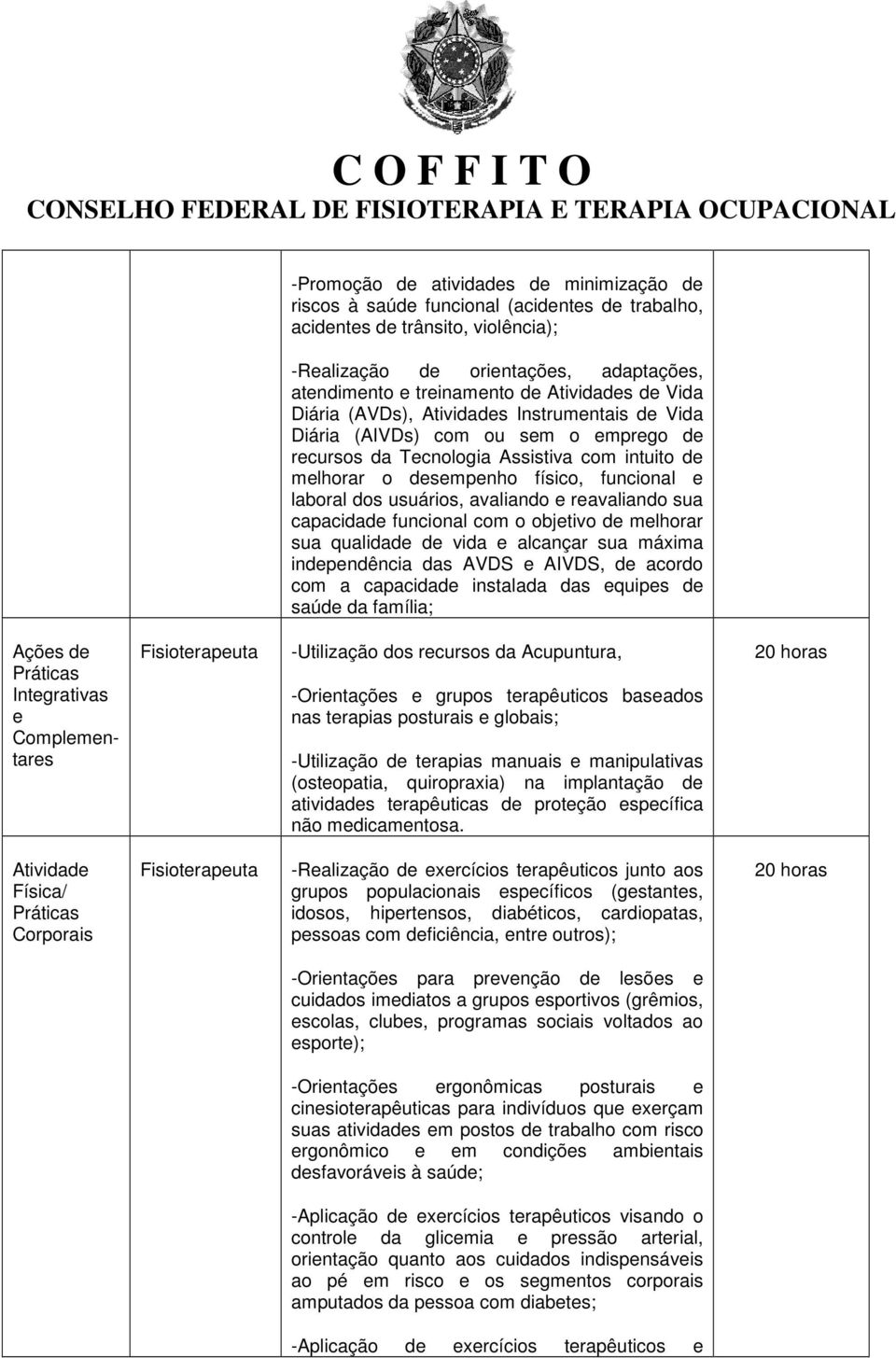 laboral dos usuários, avaliando e reavaliando sua capacidade funcional com o objetivo de melhorar sua qualidade de vida e alcançar sua máxima independência das AVDS e AIVDS, de acordo com a