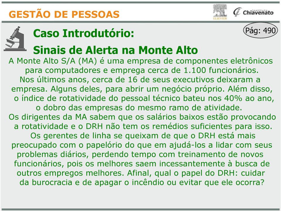 Além disso, o índice rotativida do pessoal técnico bateu nos 40% ao ano, o dobro das empresas do mesmo ramo ativida.