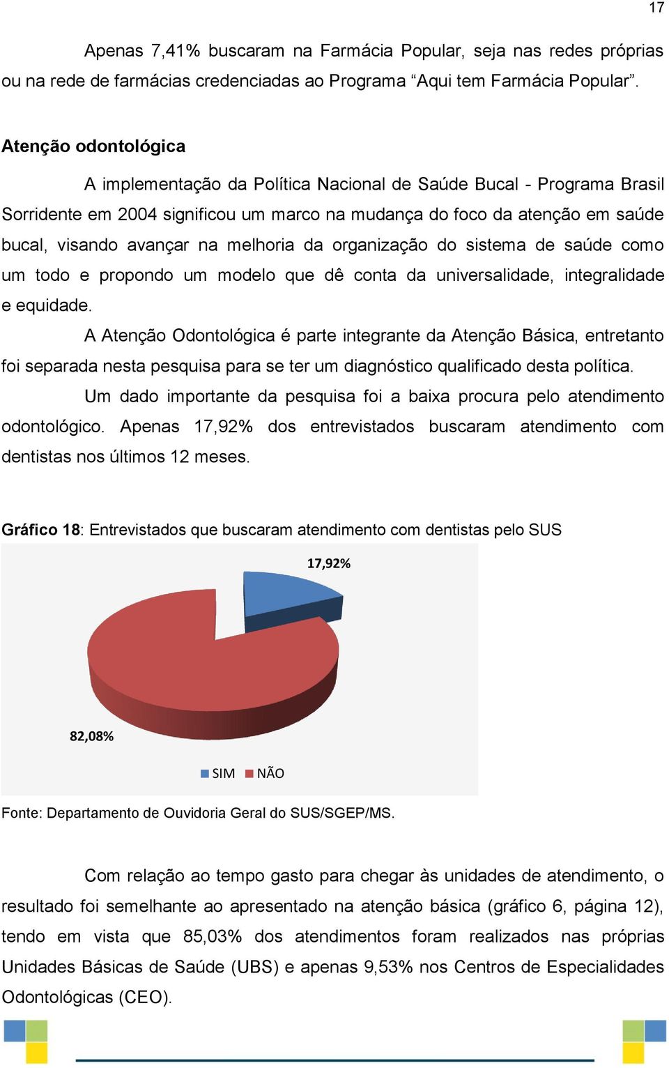 melhoria da organização do sistema de saúde como um todo e propondo um modelo que dê conta da universalidade, integralidade e equidade.