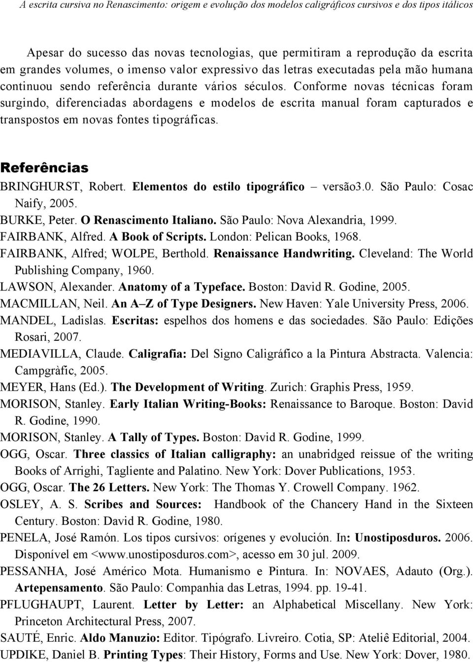 Referências BRINGHURST, Robert. Elementos do estilo tipográfico versão3.0. São Paulo: Cosac Naify, 2005. BURKE, Peter. O Renascimento Italiano. São Paulo: Nova Alexandria, 1999. FAIRBANK, Alfred.