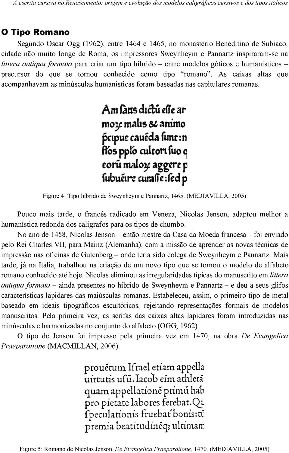 As caixas altas que acompanhavam as minúsculas humanísticas foram baseadas nas capitulares romanas. Figure 4: Tipo híbrido de Sweynheym e Pannartz, 1465.