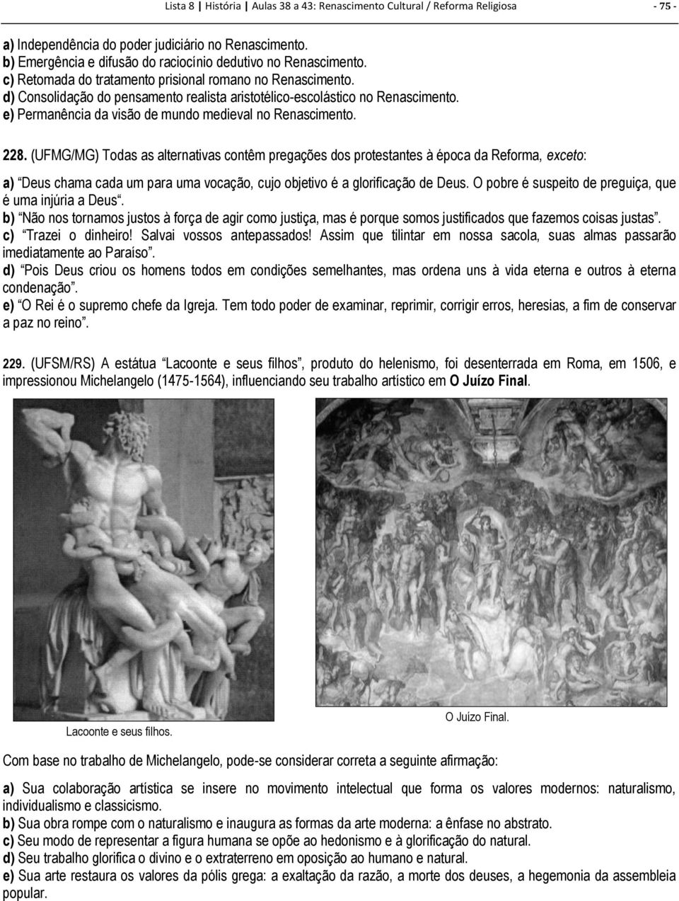 228. (UFMG/MG) Todas as alternativas contêm pregações dos protestantes à época da Reforma, exceto: a) Deus chama cada um para uma vocação, cujo objetivo é a glorificação de Deus.