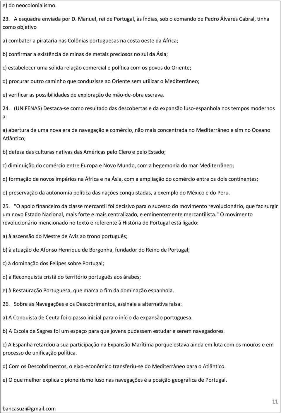 minas de metais preciosos no sul da Ásia; c) estabelecer uma sólida relação comercial e política com os povos do Oriente; d) procurar outro caminho que conduzisse ao Oriente sem utilizar o