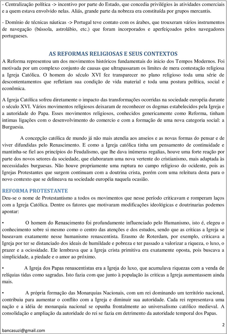 - Domínio de técnicas náuticas -> Portugal teve contato com os árabes, que trouxeram vários instrumentos de navegação (bússola, astrolábio, etc.