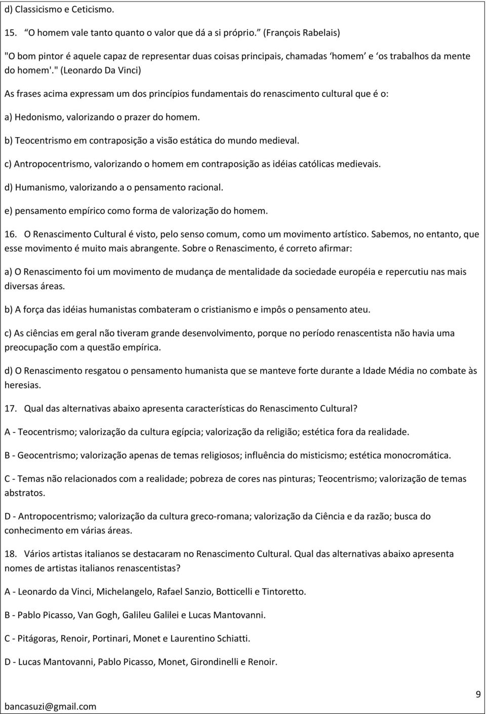 " (Leonardo Da Vinci) As frases acima expressam um dos princípios fundamentais do renascimento cultural que é o: a) Hedonismo, valorizando o prazer do homem.