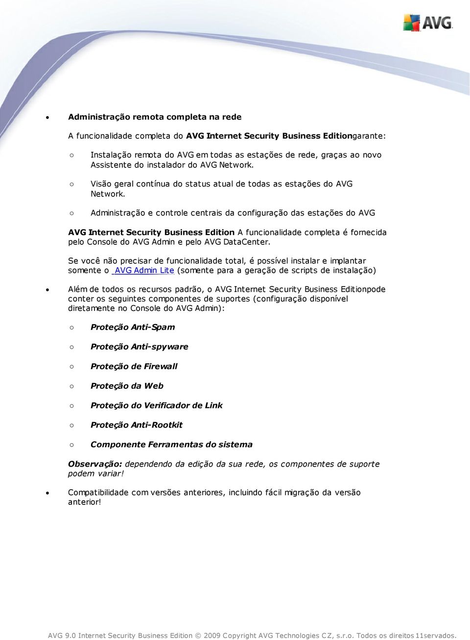 o Administração e controle centrais da configuração das estações do AVG AVG Internet Security Business Edition A funcionalidade completa é fornecida pelo Console do AVG Admin e pelo AVG DataCenter.