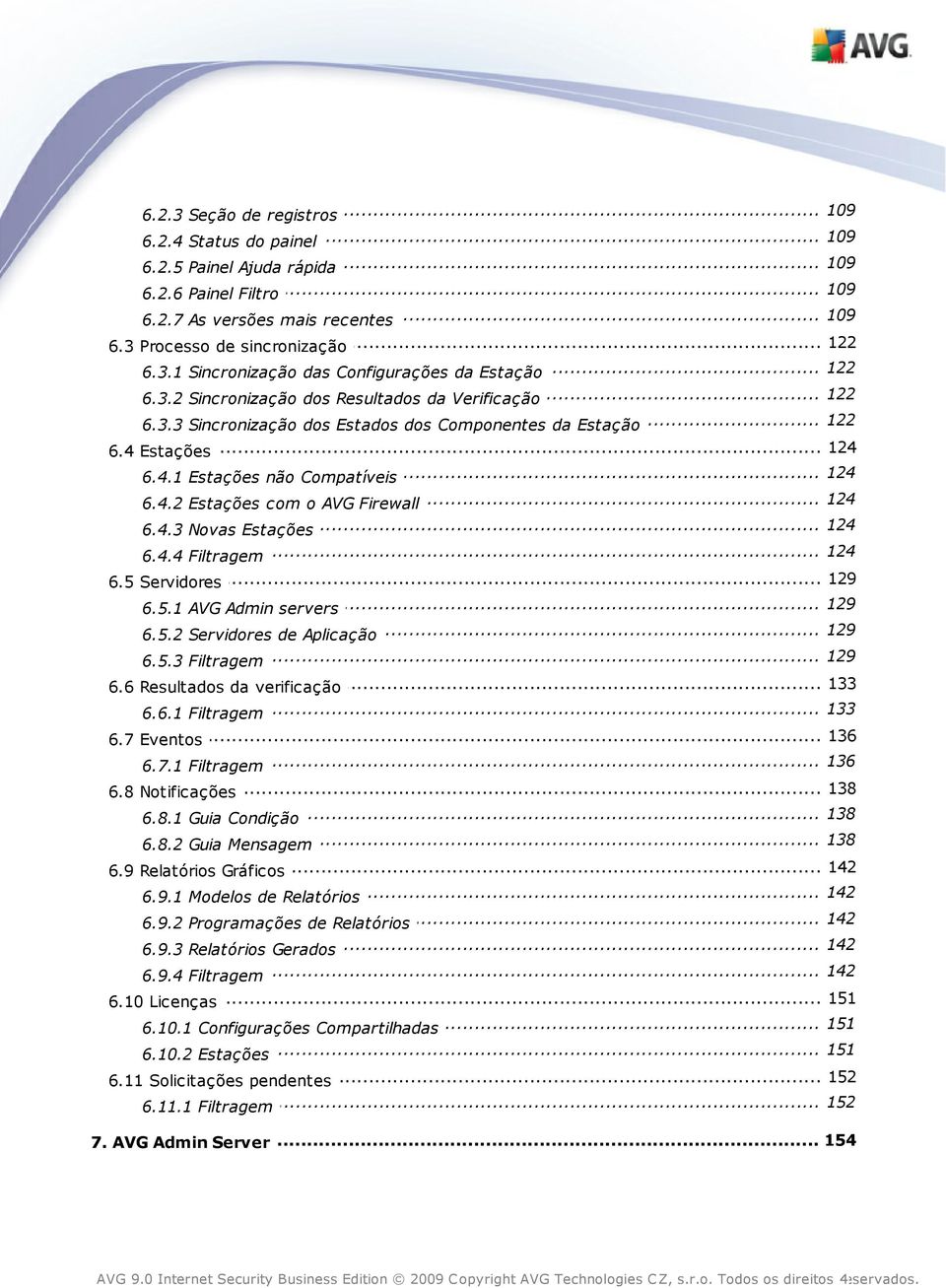 .. 124 6.4 Estações... 124 6.4.1 Estações não Compatíveis 124 6.4.2... Estações com o AVG Firewall 124 6.4.3... Novas Estações 124 6.4.4... Filtragem... 129 6.5 Servidores 129 6.5.1... AVG Admin servers 129 6.