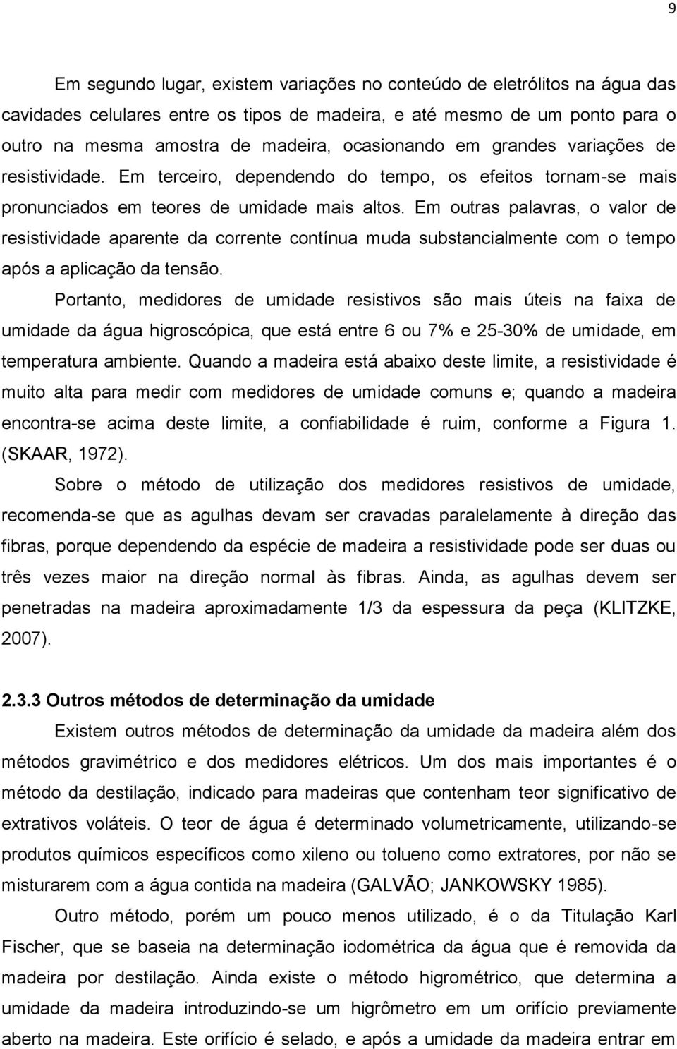 Em outras palavras, o valor de resistividade aparente da corrente contínua muda substancialmente com o tempo após a aplicação da tensão.