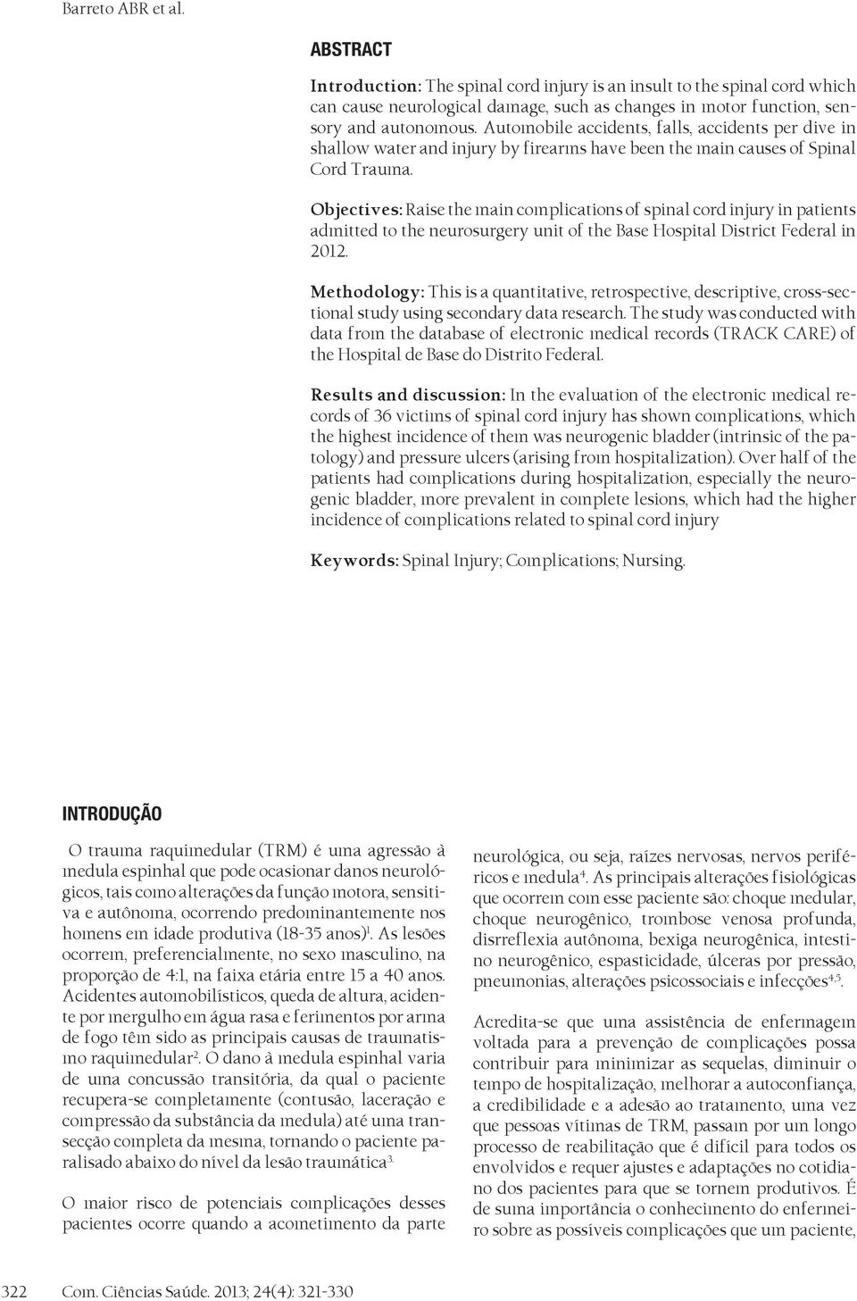 Objectives: Raise the main complications of spinal cord injury in patients admitted to the neurosurgery unit of the Base Hospital District Federal in 2012.