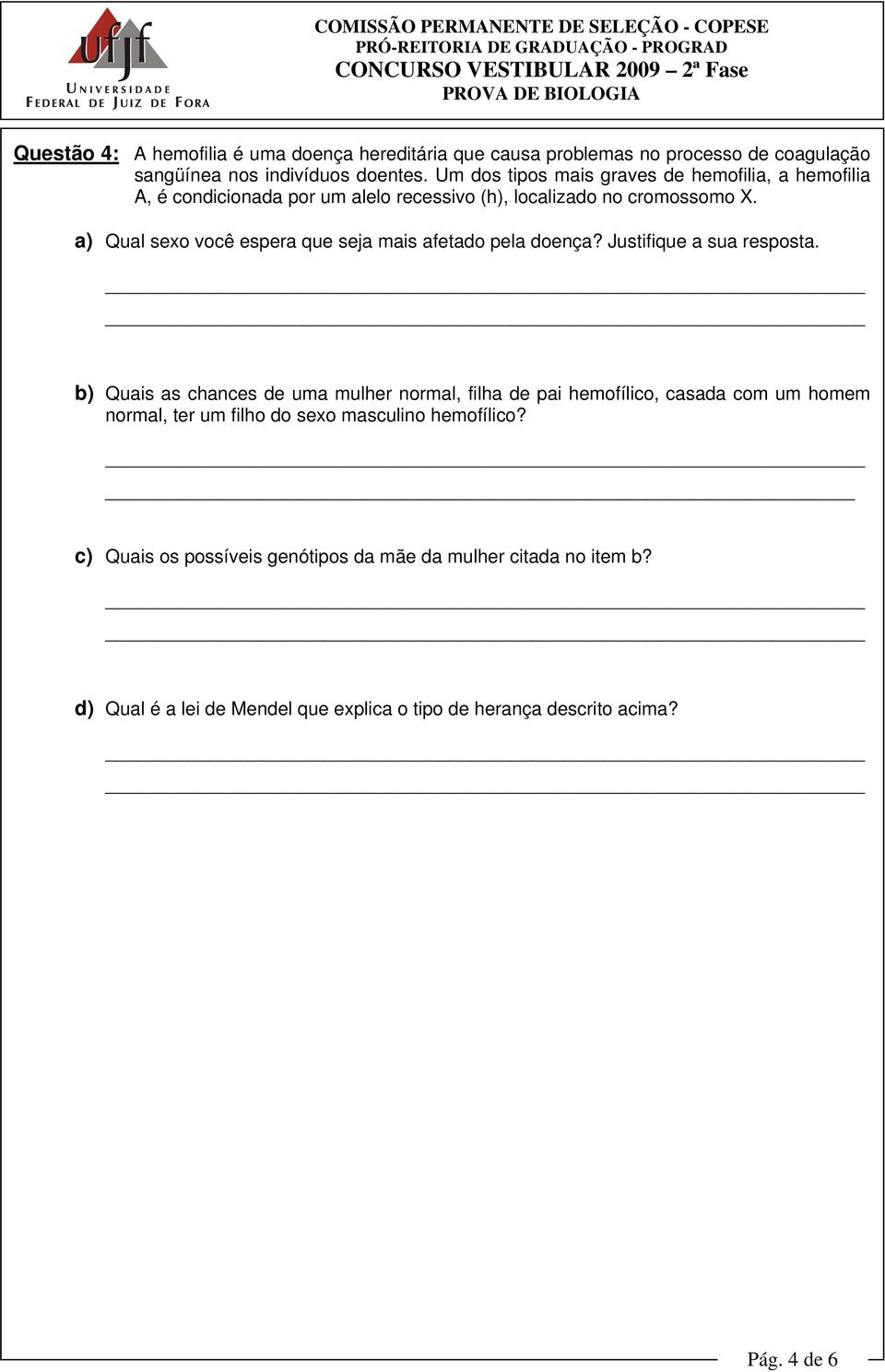 a) Qual sexo você espera que seja mais afetado pela doença? Justifique a sua resposta.