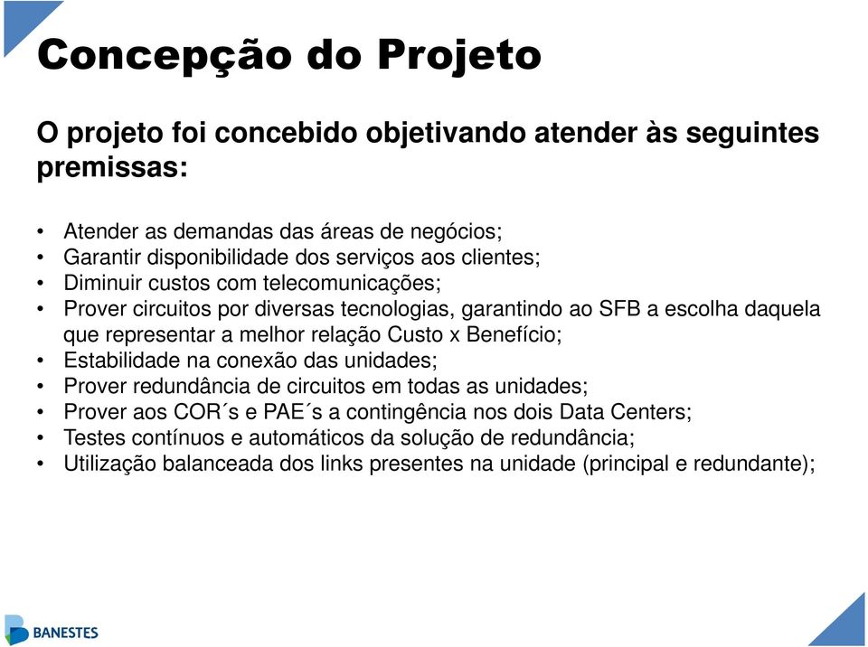 melhor relação Custo x Benefício; Estabilidade na conexão das unidades; Prover redundância de circuitos em todas as unidades; Prover aos COR s e PAE s a