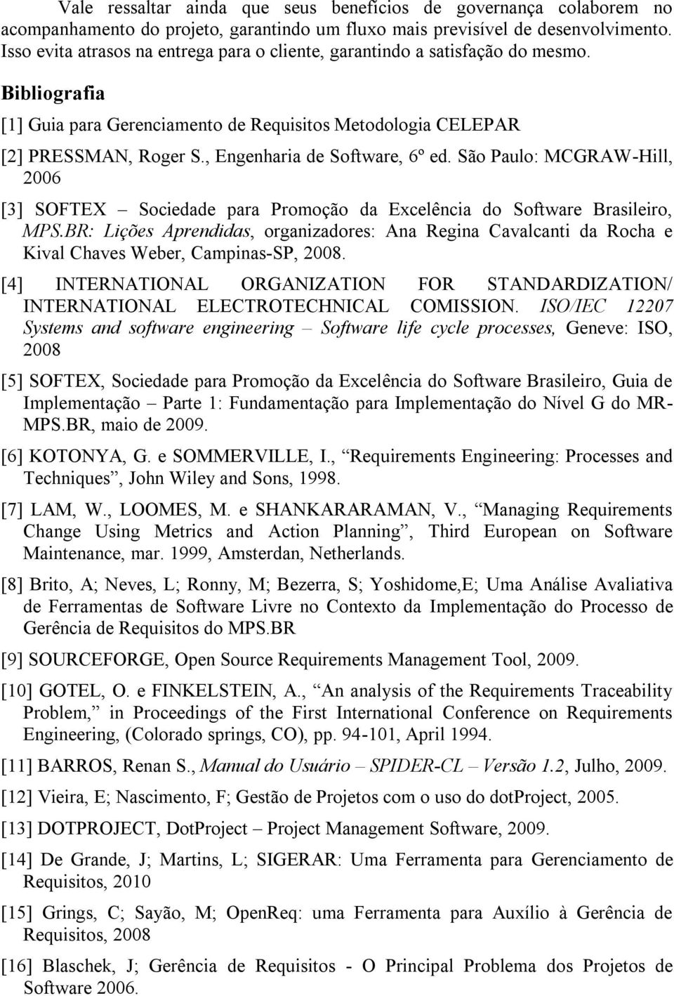 , Engenharia de Software, 6º ed. São Paulo: MCGRAW-Hill, 2006 [3] SOFTEX Sociedade para Promoção da Excelência do Software Brasileiro, MPS.