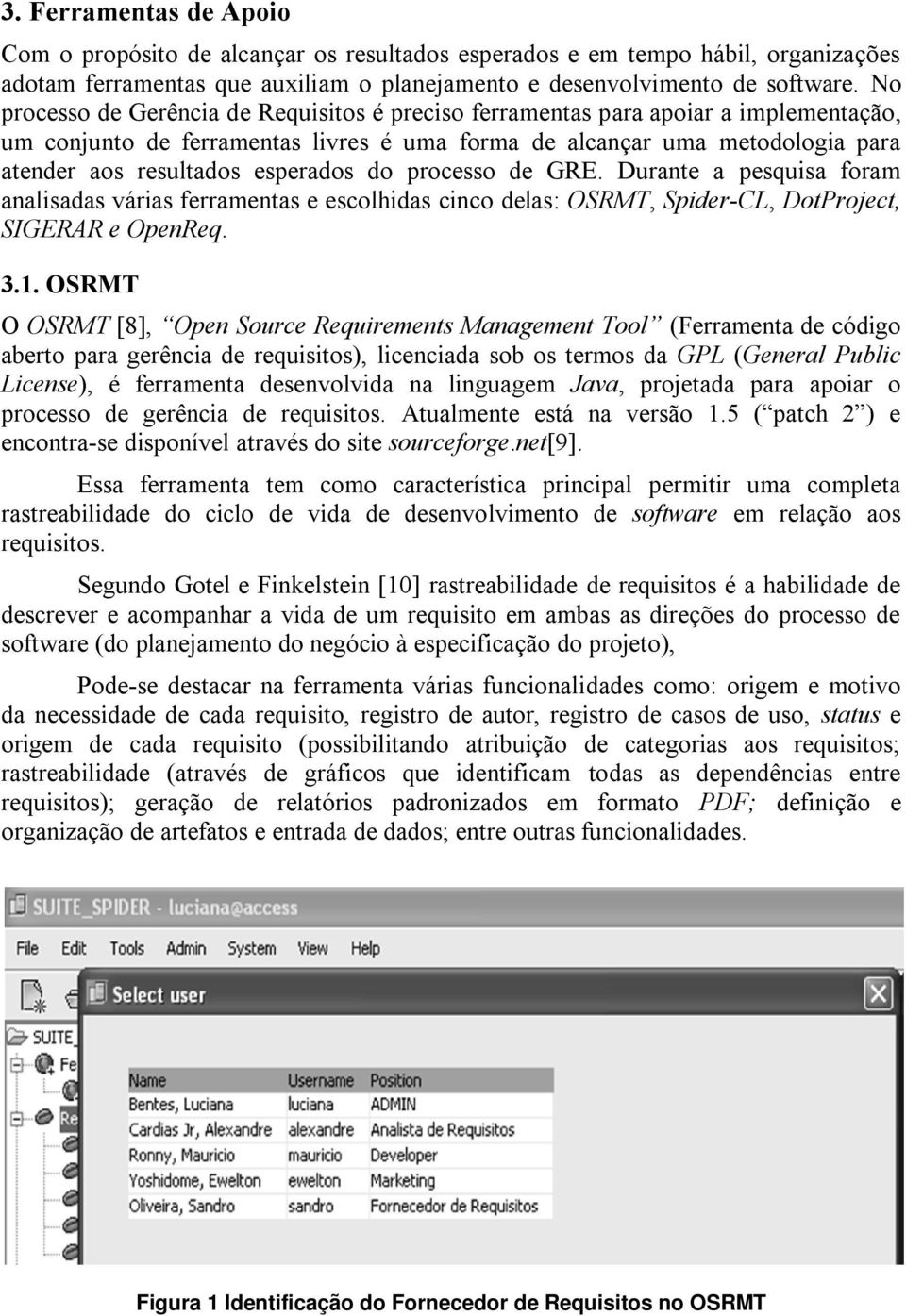 esperados do processo de GRE. Durante a pesquisa foram analisadas várias ferramentas e escolhidas cinco delas: OSRMT, Spider-CL, DotProject, SIGERAR e OpenReq. 3.1.