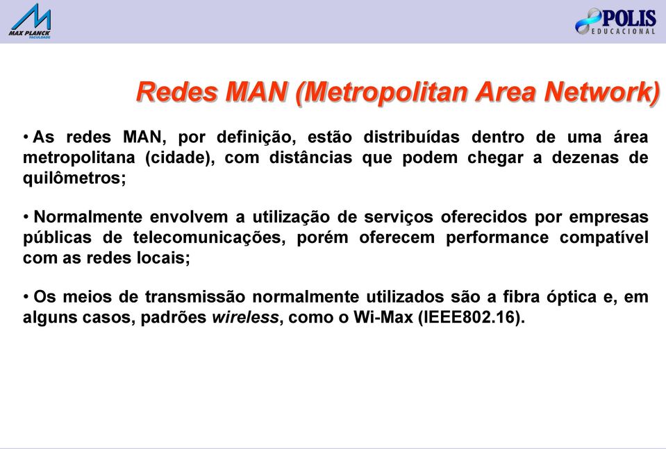 oferecidos por empresas públicas de telecomunicações, porém oferecem performance compatível com as redes locais; Os